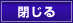 閉じる
